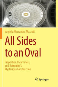 Title: All Sides to an Oval: Properties, Parameters, and Borromini's Mysterious Construction, Author: Angelo Alessandro Mazzotti
