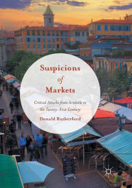 Title: Suspicions of Markets: Critical Attacks from Aristotle to the Twenty-First Century, Author: Donald Rutherford