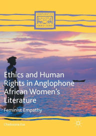 Title: Ethics and Human Rights in Anglophone African Women's Literature: Feminist Empathy, Author: Chielozona Eze