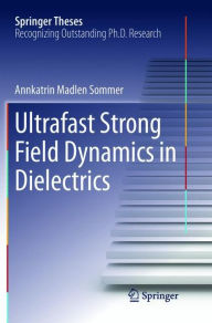 Title: Ultrafast Strong Field Dynamics in Dielectrics, Author: Annkatrin Madlen Sommer