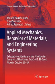 Title: Applied Mechanics, Behavior of Materials, and Engineering Systems: Selected contributions to the 5th Algerian Congress of Mechanics, CAM2015, El-Oued, Algeria, October 25 - 29, Author: Taoufik Boukharouba