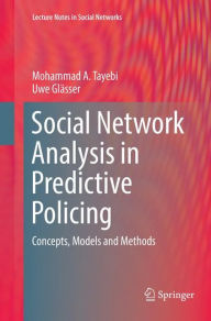 Title: Social Network Analysis in Predictive Policing: Concepts, Models and Methods, Author: Mohammad A. Tayebi