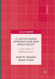 Title: A Justice-Based Approach for New Media Policy: In the Paths of Righteousness, Author: Amit M. Schejter