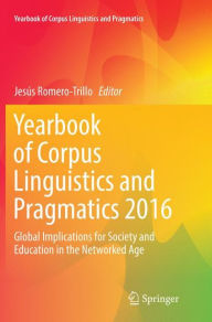 Title: Yearbook of Corpus Linguistics and Pragmatics 2016: Global Implications for Society and Education in the Networked Age, Author: Jesïs Romero-Trillo