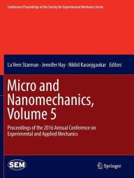 Title: Micro and Nanomechanics, Volume 5: Proceedings of the 2016 Annual Conference on Experimental and Applied Mechanics, Author: La Vern Starman