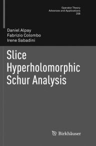 Title: Slice Hyperholomorphic Schur Analysis, Author: Daniel Alpay