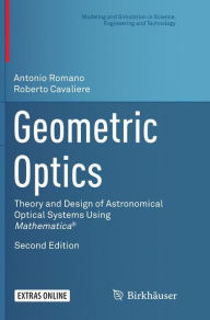 Title: Geometric Optics: Theory and Design of Astronomical Optical Systems Using Mathematica® / Edition 2, Author: Antonio Romano