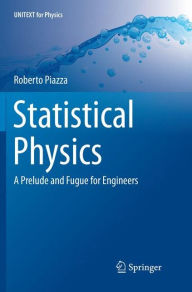 Title: Statistical Physics: A Prelude and Fugue for Engineers, Author: Roberto Piazza