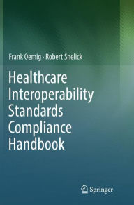 Title: Healthcare Interoperability Standards Compliance Handbook: Conformance and Testing of Healthcare Data Exchange Standards, Author: Frank Oemig