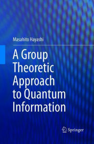 Title: A Group Theoretic Approach to Quantum Information, Author: Masahito Hayashi