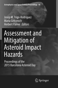 Title: Assessment and Mitigation of Asteroid Impact Hazards: Proceedings of the 2015 Barcelona Asteroid Day, Author: Josep M. Trigo-Rodríguez