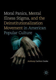 Moral Panics, Mental Illness Stigma, and the Deinstitutionalization Movement in American Popular Culture
