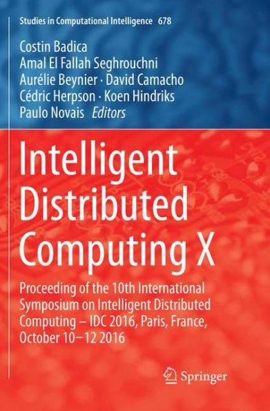 Intelligent Distributed Computing X: Proceedings of the 10th International Symposium on Intelligent Distributed Computing - IDC 2016, Paris, France, October 10-12 2016