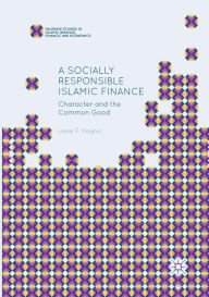 Title: A Socially Responsible Islamic Finance: Character and the Common Good, Author: Umar F. Moghul