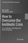 How to Overcome the Antibiotic Crisis: Facts, Challenges, Technologies and Future Perspectives
