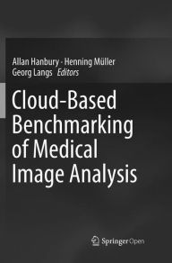 Title: Cloud-Based Benchmarking of Medical Image Analysis, Author: Allan Hanbury