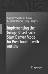 Title: Implementing the Group-Based Early Start Denver Model for Preschoolers with Autism, Author: Giacomo Vivanti