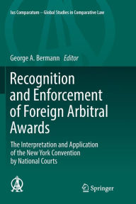 Title: Recognition and Enforcement of Foreign Arbitral Awards: The Interpretation and Application of the New York Convention by National Courts, Author: George A. Bermann