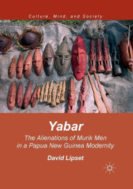 Title: Yabar: The Alienations of Murik Men in a Papua New Guinea Modernity, Author: David Lipset