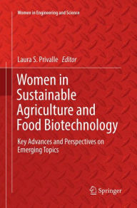 Title: Women in Sustainable Agriculture and Food Biotechnology: Key Advances and Perspectives on Emerging Topics, Author: Laura S. Privalle