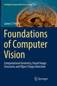 Title: Foundations of Computer Vision: Computational Geometry, Visual Image Structures and Object Shape Detection, Author: James F. Peters