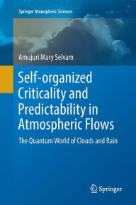 Title: Self-organized Criticality and Predictability in Atmospheric Flows: The Quantum World of Clouds and Rain, Author: Amujuri Mary Selvam