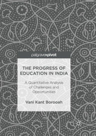 Title: The Progress of Education in India: A Quantitative Analysis of Challenges and Opportunities, Author: Vani Kant Borooah