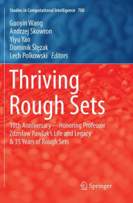 Title: Thriving Rough Sets: 10th Anniversary - Honoring Professor Zdzislaw Pawlak's Life and Legacy & 35 Years of Rough Sets, Author: Guoyin Wang