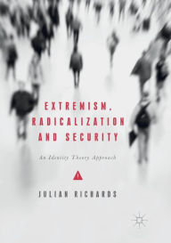 Title: Extremism, Radicalization and Security: An Identity Theory Approach, Author: Julian Richards