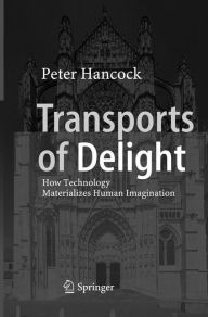 Title: Transports of Delight: How Technology Materializes Human Imagination, Author: Peter Hancock