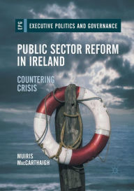 Title: Public Sector Reform in Ireland: Countering Crisis, Author: Muiris MacCarthaigh