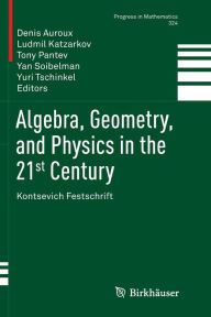 Title: Algebra, Geometry, and Physics in the 21st Century: Kontsevich Festschrift, Author: Denis Auroux