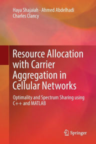 Title: Resource Allocation with Carrier Aggregation in Cellular Networks: Optimality and Spectrum Sharing using C++ and MATLAB, Author: Haya Shajaiah