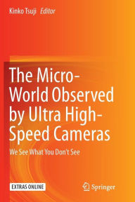 Title: The Micro-World Observed by Ultra High-Speed Cameras: We See What You Don't See, Author: Kinko Tsuji