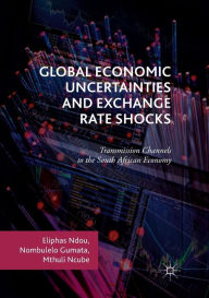 Title: Global Economic Uncertainties and Exchange Rate Shocks: Transmission Channels to the South African Economy, Author: Eliphas Ndou