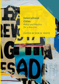 Title: Intercultural Cities: Policy and Practice for a New Era, Author: Bob W. White