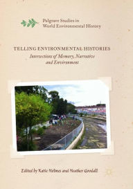 Title: Telling Environmental Histories: Intersections of Memory, Narrative and Environment, Author: Katie Holmes