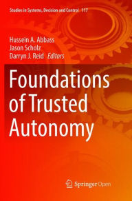 Title: Foundations of Trusted Autonomy, Author: Hussein A. Abbass
