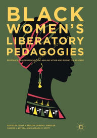 Title: Black Women's Liberatory Pedagogies: Resistance, Transformation, and Healing Within and Beyond the Academy, Author: Olivia N. Perlow