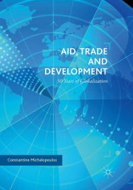 Title: Aid, Trade and Development: 50 Years of Globalization, Author: Constantine Michalopoulos
