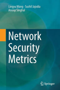 Title: Network Security Metrics, Author: Lingyu Wang