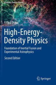Title: High-Energy-Density Physics: Foundation of Inertial Fusion and Experimental Astrophysics / Edition 2, Author: R Paul Drake