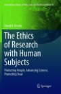 The Ethics of Research with Human Subjects: Protecting People, Advancing Science, Promoting Trust