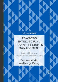 Title: Towards Intellectual Property Rights Management: Back-office and Front-office Perspectives, Author: Dolores Modic