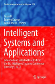 Title: Intelligent Systems and Applications: Extended and Selected Results from the SAI Intelligent Systems Conference (IntelliSys) 2016, Author: Yaxin Bi