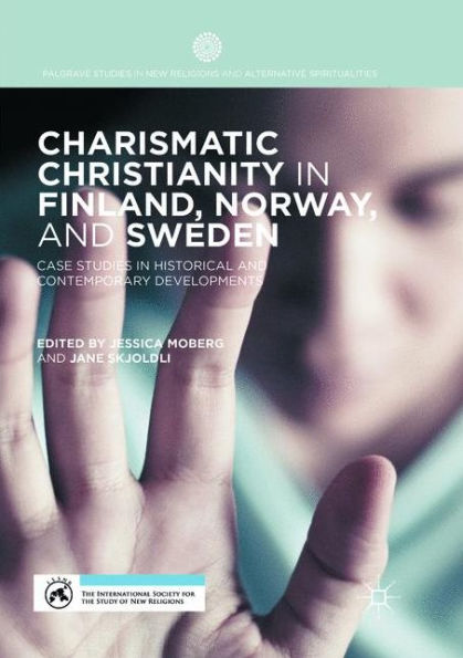 Charismatic Christianity in Finland, Norway, and Sweden: Case Studies in Historical and Contemporary Developments