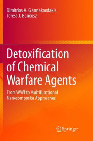 Title: Detoxification of Chemical Warfare Agents: From WWI to Multifunctional Nanocomposite Approaches, Author: Dimitrios A. Giannakoudakis