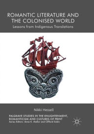 Title: Romantic Literature and the Colonised World: Lessons from Indigenous Translations, Author: Nikki Hessell