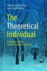 Title: The Theoretical Individual: Imagination, Ethics and the Future of Humanity, Author: Michael Charles Tobias