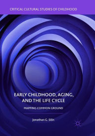 Title: Early Childhood, Aging, and the Life Cycle: Mapping Common Ground, Author: Jonathan G. Silin
